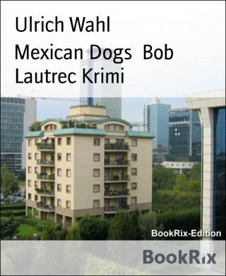 Ulrich Wahl: Mexican Dogs Bob Lautrec Krimi