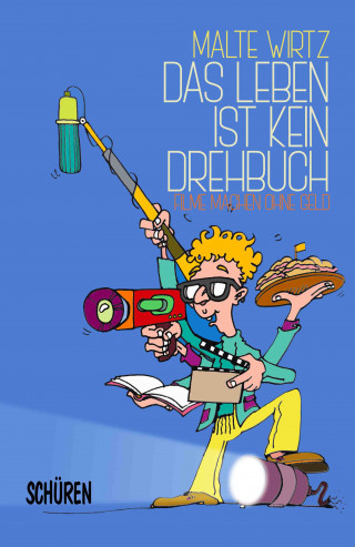 Malte Wirtz: Das Leben ist kein Drehbuch: Filme machen ohne Geld