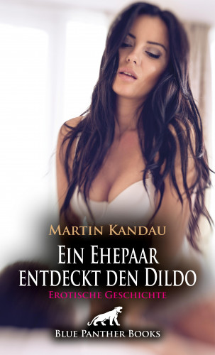 Martin Kandau: Ein Ehepaar entdeckt den Dildo | Erotische Geschichte