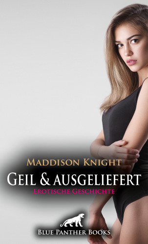 Maddison Knight: Geil und ausgeliefert | Erotische Geschichte