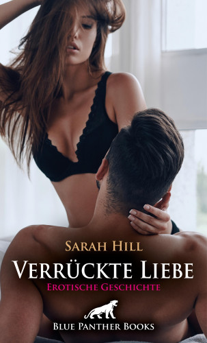 Sarah Hill: Verrückte Liebe | Erotische Geschichte