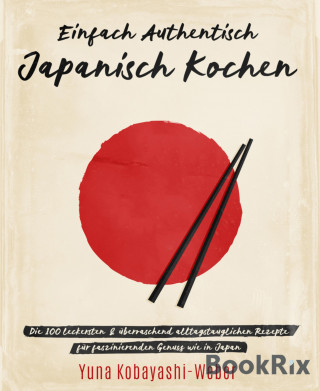 Yuna Kobayashi-Weber: Einfach authentisch japanisch kochen