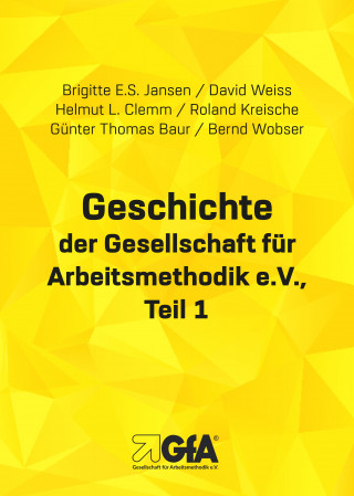 David Weiss, Helmut L. Clemm, Brigitte E.S. Jansen, Günter Th. Baur, Roland Kreische, Bernd Wobser: Geschichte der Gesellschaft für Arbeitsmethodik e.V.