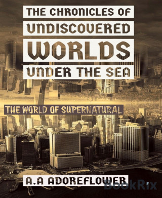 Anna Anne Adoreflower: The Chronicles of Undiscovered Worlds Under the Sea