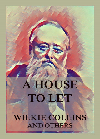 Wilkie Collins, Charles Dickens, Elizabeth Gaskell, Adelaide Anne Procter: A House to Let