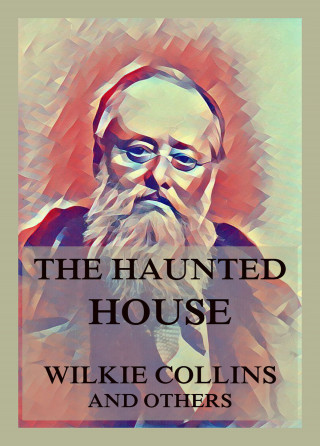 Wilkie Collins, Charles Dickens, Elizabeth Gaskell, Adelaide Anne Procter, George Sala, Hesba Stretton: The Haunted House