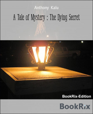 Anthony Kalu: A Tale of Mystery : The Dying Secret