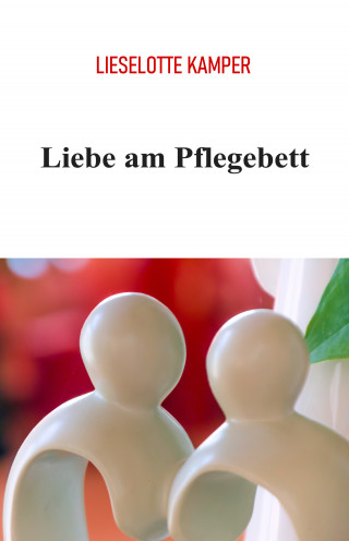 Lieselotte Kamper: Liebe am Pflegebett