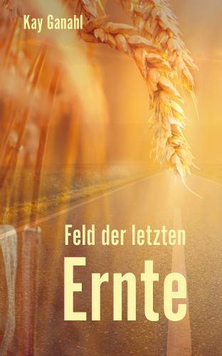 Kay Ganahl: Feld der letzten Ernte