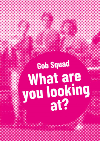 Gob Squad: Gob Squad – What are you looking at?