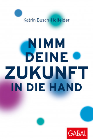 Katrin Busch-Holfelder: Nimm deine Zukunft in die Hand