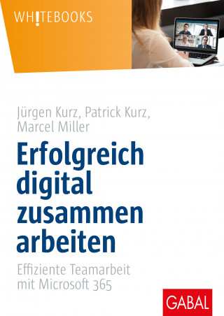 Jürgen Kurz, Patrick Kurz, Marcel Miller: Erfolgreich digital zusammen arbeiten