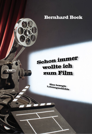 Bernhard Bock: Schon immer wollte ich zum Film