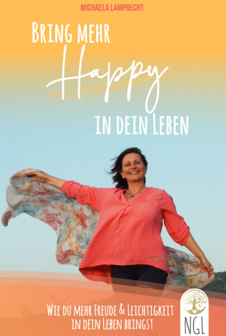 Michaela Lamprecht: Bring mehr Happy in dein Leben - Wie du mehr Freude und Leichtigkeit in dein Leben bringst.