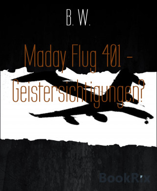 B. W.: Maday Flug 401 - Geistersichtigungen?