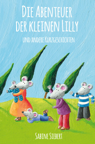 Sabine Siebert: Die Abenteuer der kleinen Lilly und andere Kurzgeschichten