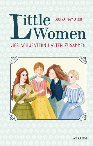 Louisa May Alcott: Little Women. Vier Schwestern halten zusammen