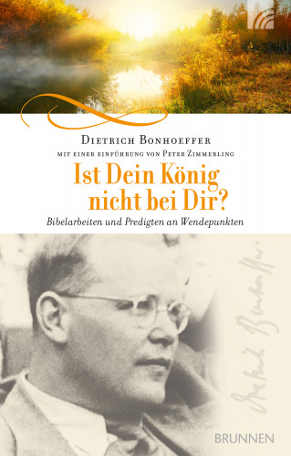 Dietrich Bonhoeffer: Ist Dein König nicht bei Dir?
