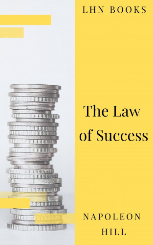 Napoleon Hill, LHN Books: The Law of Success: In Sixteen Lessons