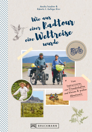 Annika Wachter Roberto Gallegos Ricci: Wie aus einer Radtour eine Weltreise wurde. Vom Improvisieren und kleinen & großen Abenteuern.