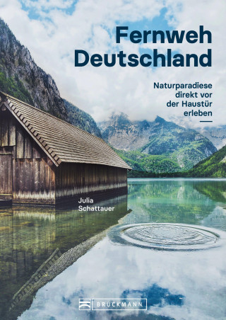 Julia Schattauer: Bildband Fernweh Deutschland. Naturparadiese direkt vor der Haustür erleben. Natur pur genießen.