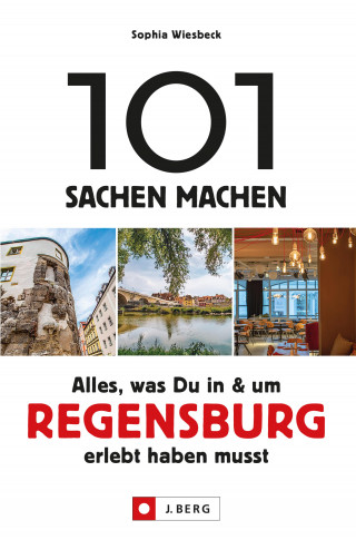 Sophia Wiesbeck: 101 Sachen machen – Alles, was Du in & um Regensburg erlebt haben musst.Für Einheimische & Touristen