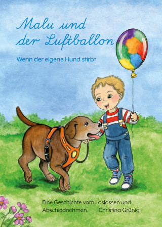 Christina Grünig: Malu und der Luftballon - Wenn der eigene Hund stirbt.