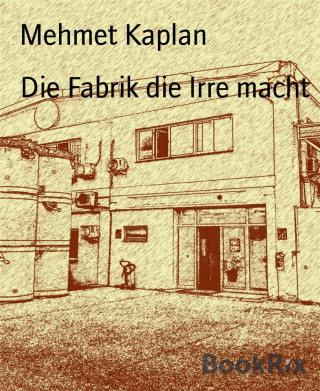 Mehmet Kaplan: Die Fabrik die Irre macht