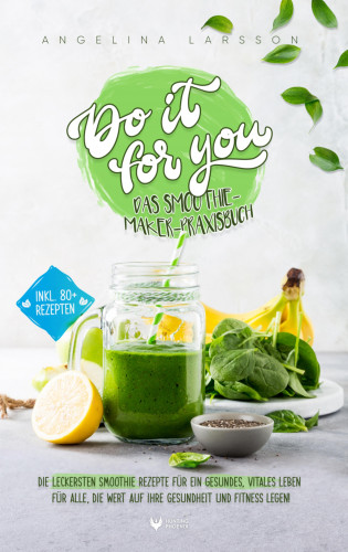 Angelina Larsson: Do it for you! - Das Smoothie-Maker-Praxisbuch