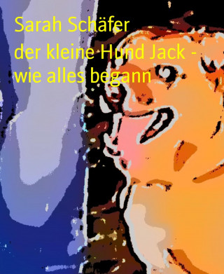 Sarah Schäfer: der kleine Hund Jack - wie alles begann