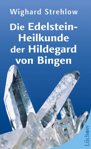 Wighard Strehlow: Die Edelstein-Heilkunde der Hildegard von Bingen