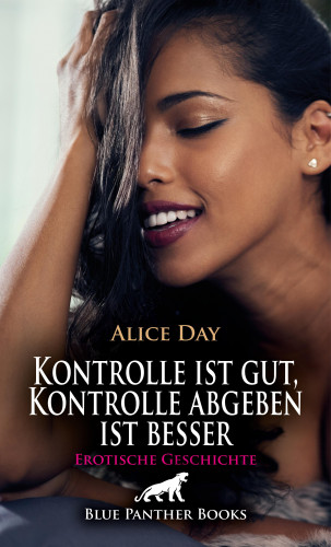 Alice Day: Kontrolle ist gut, Kontrolle abgeben ist besser | Erotische Geschichte