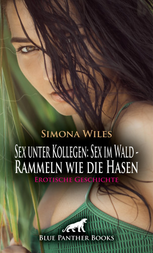 Simona Wiles: Sex unter Kollegen: Sex im Wald - Rammeln wie die Hasen | Erotische Geschichte