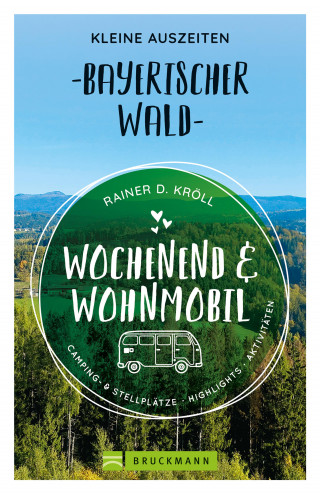 Rainer D. Kröll: Wochenend und Wohnmobil. Kleine Auszeiten im Bayerischen Wald.