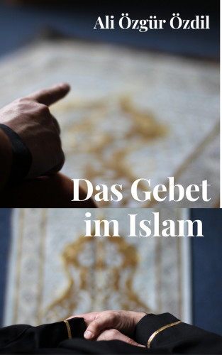 Ali Özgür Özdil: Das Gebet im Islam