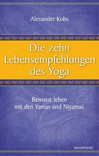 Alexander Kobs: Die zehn Lebensempfehlungen des Yoga