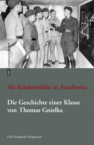 Thomas Gnielka: Als Kindersoldat in Auschwitz. Die Geschichte einer Klasse