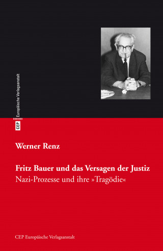 Werner Renz: Fritz Bauer und das Versagen der Justiz