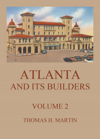 Thomas H. Martin: Atlanta And Its Builders, Vol. 2 - A Comprehensive History Of The Gate City Of The South