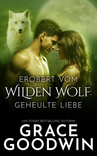 Grace Goodwin: Erobert vom Wilden Wolf: Geheulte Liebe