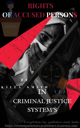 KIIZA SMITH: RIGHTS OF ACCUSED PERSONS IN CRIMINAL JUSTICE SYSTEM BY KIIZA SMITH