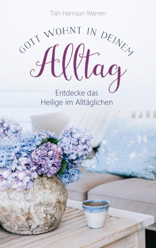 Tish Harrison Warren: Gott wohnt in deinem Alltag