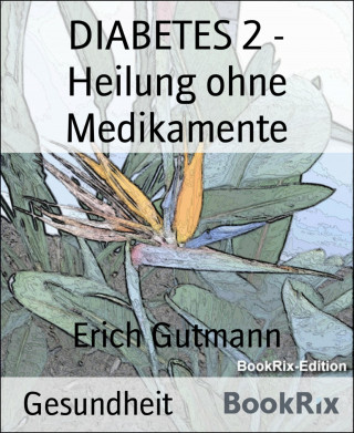 Erich Gutmann: DIABETES 2 - Heilung ohne Medikamente