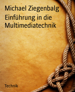 Michael Ziegenbalg: Einführung in die Multimediatechnik