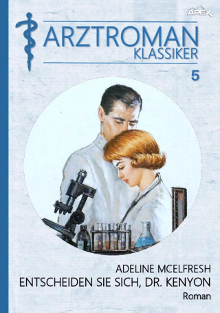 Adeline McElfresh: ARZTROMAN-KLASSIKER, Band 5: ENTSCHEIDEN SIE SICH, DR. KENYON