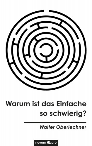 Walter Oberlechner: Warum ist das Einfache so schwierig?