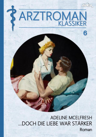 Adeline McElfresh: ARZTROMAN-KLASSIKER, Band 6: DOCH DIE LIEBE WAR STÄRKER