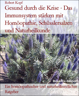 Robert Kopf: Gesund durch die Krise - Das Immunsystem stärken mit Homöopathie, Schüsslersalzen und Naturheilkunde