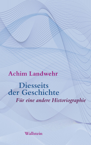 Achim Landwehr: Diesseits der Geschichte