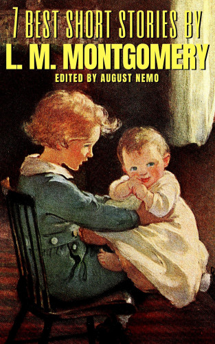 L. M. Montgomery, August Nemo: 7 best short stories by L. M. Montgomery